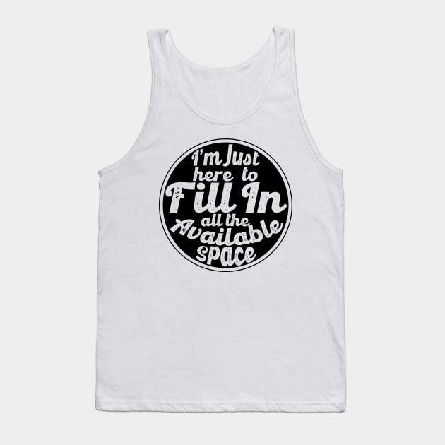 I'm Just Here To Fill In All The Available Space - Round/Black Tank Top by WearInTheWorld